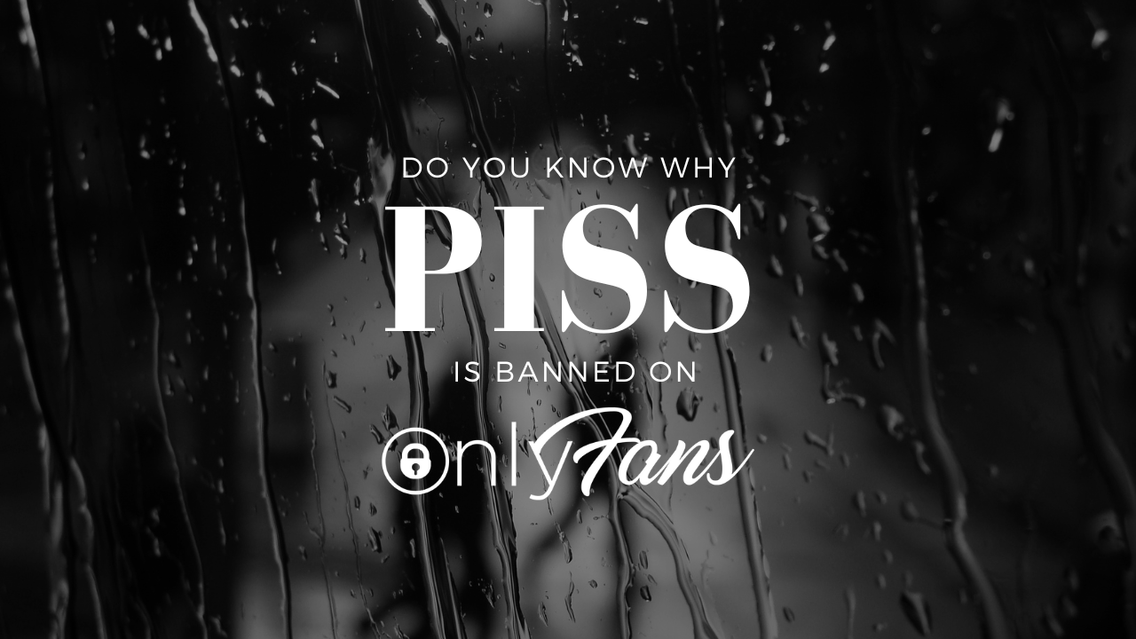 Do you know why PISS is banned on Onlyfans?